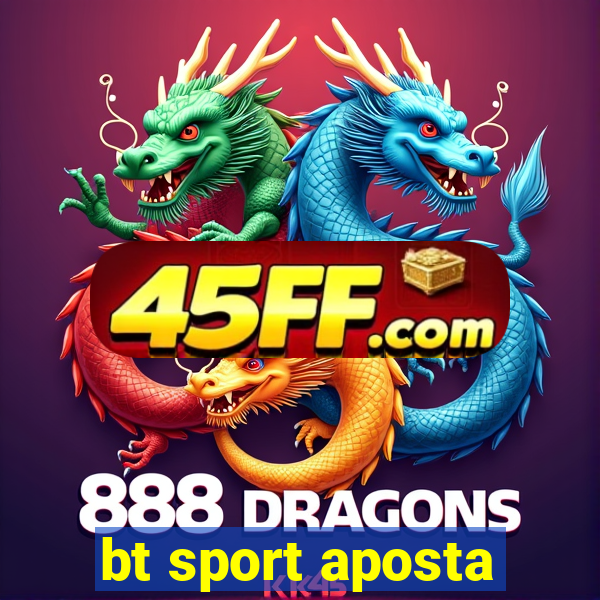 bt sport aposta